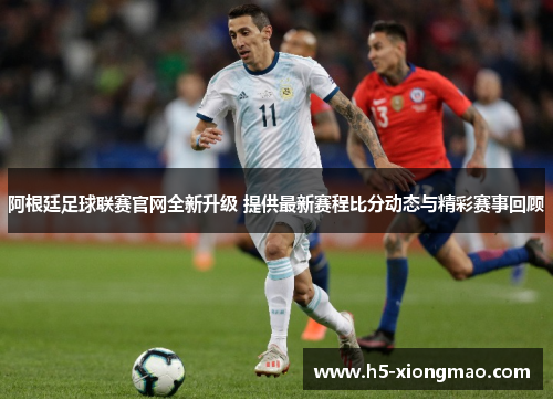 阿根廷足球联赛官网全新升级 提供最新赛程比分动态与精彩赛事回顾